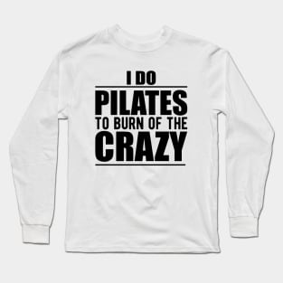 Pilates - I do pilates to burn of the crazy Long Sleeve T-Shirt